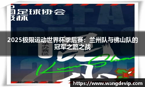 2025极限运动世界杯季后赛：兰州队与佛山队的冠军之路之战
