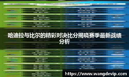 哈迪拉与比尔的精彩对决比分揭晓赛季最新战绩分析